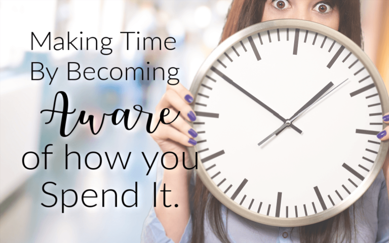 Make Time by Becoming Aware of How You Spend It