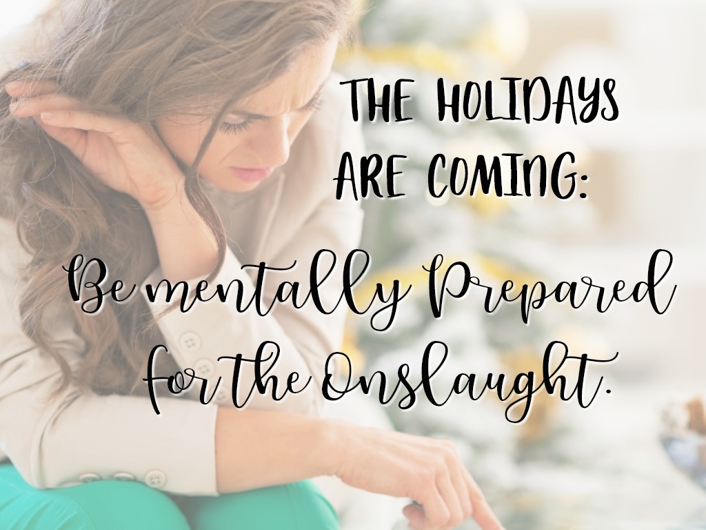 The holidays are coming! Be mentally prepared for the onslaught.