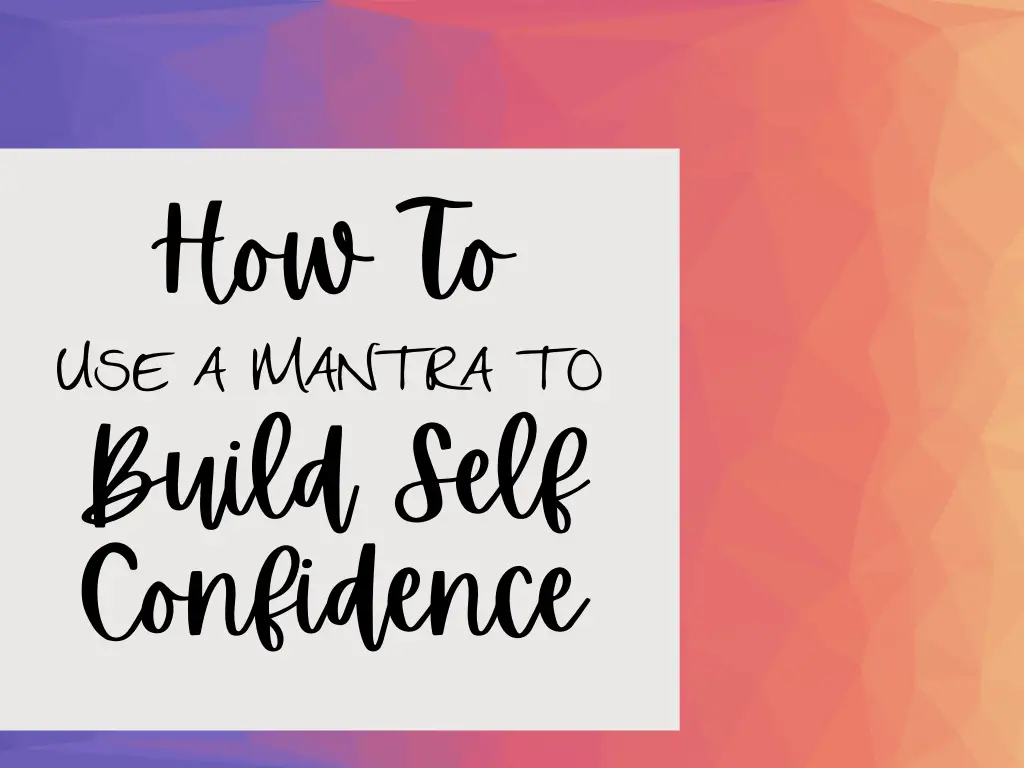 how to use a mantra to build self confidence. title on a colorful background